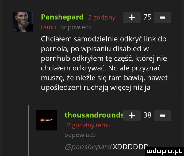 panshepard zgodzony    emu h chcialem samodzielnie odkryć link do pornola po wpisaniu disabled w pornhub odkryłem tę część której nie chcialem odkrywać. no ale przyznać muszę ze nieźle się tam bawią nawet upośledzeni ruchają więcej ninja thousandrounds      godziny temu l i nnufoim mxdddddf mdufiuifl