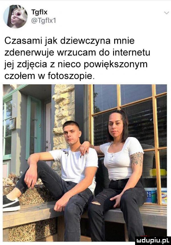 n. abakankami ą tgflx tgflx  czasami jak dziewczyna mnie zdenerwuje wrzucam do internetu jej zdjęcia z nieco powiększonym czołem w fotoskopie