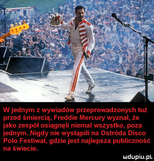 w jednym z wywiadów przeprowadzonych tuż przed śmiercią freddie mercury wyznał że jako zespół osiągnęli niemal wszystko poza jednym. nigdy nie wstąpili na ostróda disco polo festiwal gdzie jest najlepsza publiczność na świecie