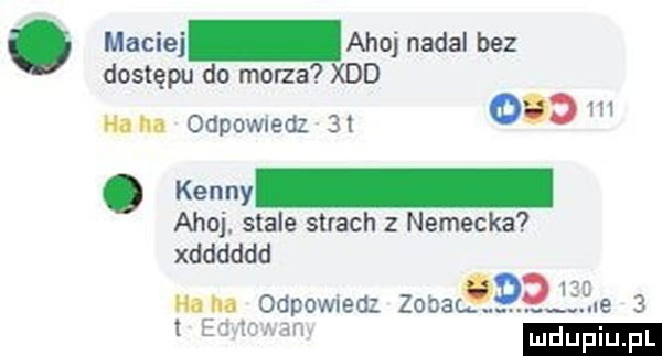 maciej ahoj nadal bez dostępu do morza xdd hahn odpowiedz at    . kenny ahoj. stale strach z nemecka xdddddd hana odpowiedz zobacgggfgle   t ednowan
