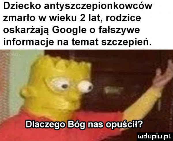 dziecko antyszczepionkowców zmarło w wieku   lat rodzice oskarżają google   fałszywe informacje na temat szczepień. am dlaczego bóg nas opuścił
