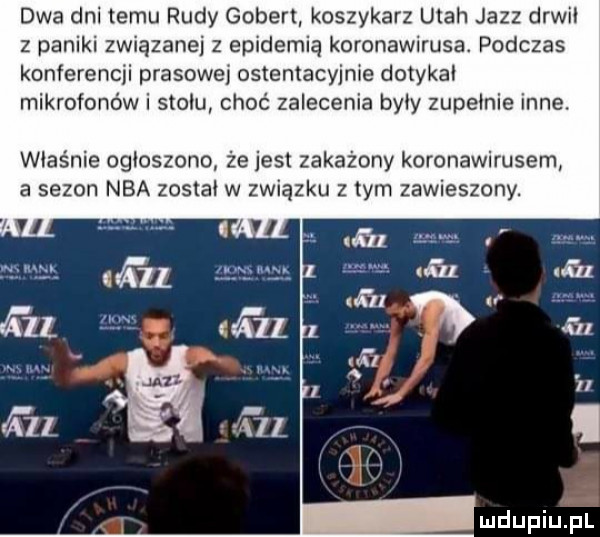 dwa dni temu rudy gebert koszykarz utah jazz drwil z paniki związane z epidemią koronawirusa. podczas konferencji prasowej ostentacyjnie dotykal mikrofonów i stolu choć zalecenia byty zupełnie inne. wlas nie ogłoszono że jest zakażony koronawirusem a sezon nba zostai w związku z tym zawieszony. t kn edt. dl fd ll a w w a ma