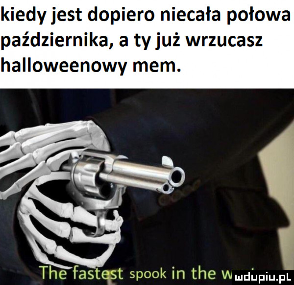 kiedy jest dopiero niecała połowa października a ty już wrzucasz halloweenowy mem. tee fastest spock in tee wmdgpiupf