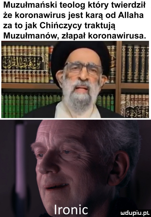 muzułmański teolog który twierdził że koronawirus jest karą od allaha za to jak chińczycy traktują muzułmanów złapał koronawirusa. i h i an i re n ic