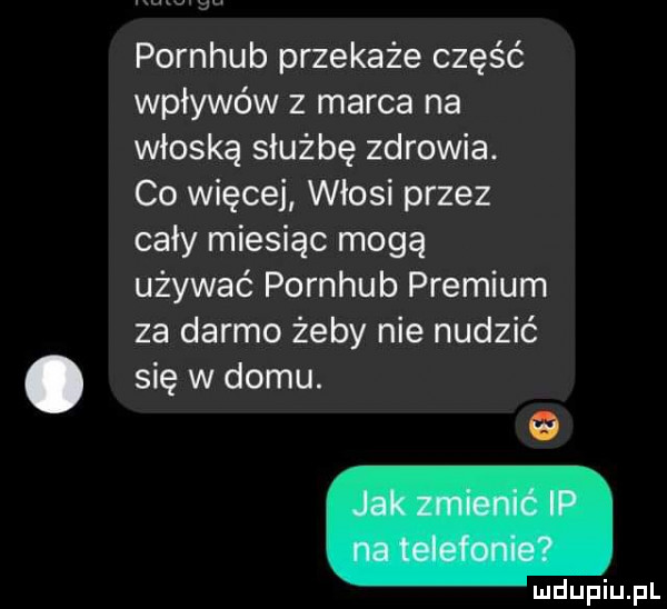 pornhub przekaże część wpływów z marca na włoską służbę zdrowia. co więcej włosi przez cały miesiąc mogą używać pornhub premium za darmo żeby nie nudzić się w domu