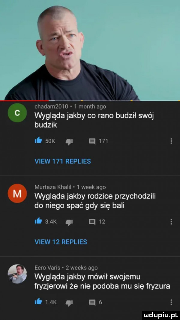 chadazzom   monlh ago wygląda jakby co rano budził swój budzik lb   k a     view     replies murlaza kłam   wiek ago wygląda jakby rodzice przychodzili do niego spać gdy się bali i  k d   view    replies ebro vans.   weeks ago wygląda jakby mówił swojemu fryzjerowi że nie podoba mu się fryzura.   ak gl i e