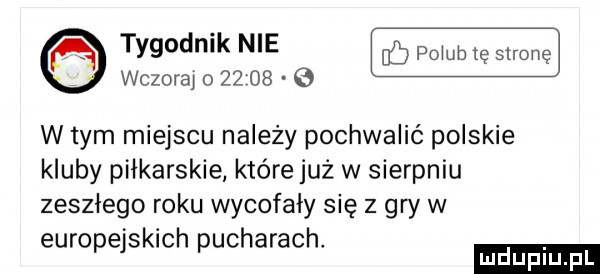 wczoraj o         w tym miejscu należy pochwalić polskie kluby piłkarskie które już w sierpniu zeszłego roku wycofały się z gry w europejskich pucharach ludu iu. l