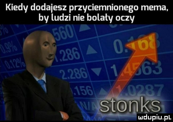 kiedy dodajesz przyciemnionego mama. by ludzi nie bolały oczy     x