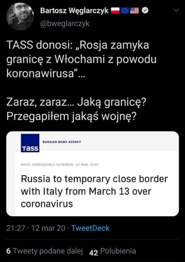 bartosz węglarczyk ee   tass donosi rosja zamyka granicę z włochami z powodu koronawirusa. zaraz zaraz. jaka granicę przegapiłem jakąś wojnę wnim us mm tess russia to temporary clone border with italy from march    ober coronavirus wweeldeck