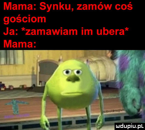 mama synku zamów coś gościom ja zamawiam im umera mama umdupiupl