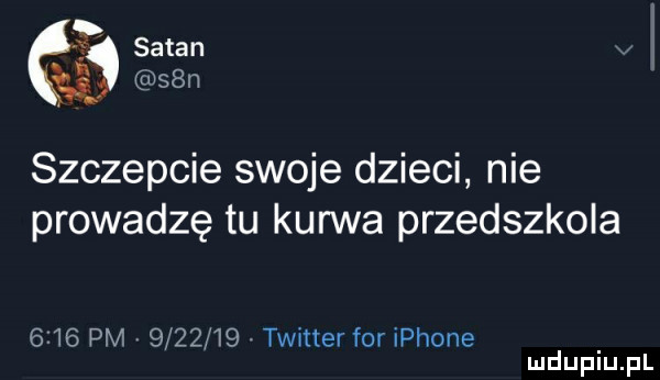 f sagan v ła an. szczepcie swoje dzieci nie prowadzę tu kurwa przedszkola      pm        . twitter for iphone mduplu pl