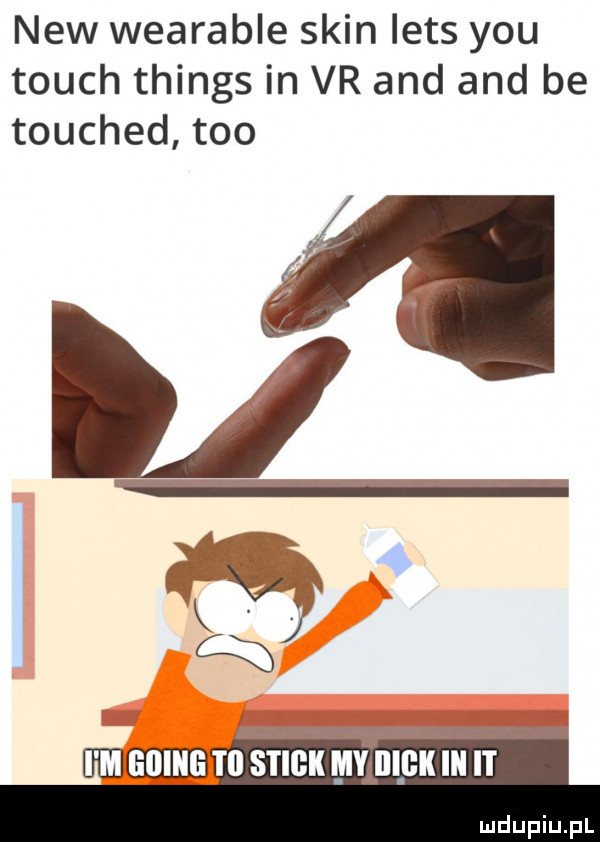 naw wearable skin leks y-u touch things in vr and and be touched tao. l ll slick my iiigk it