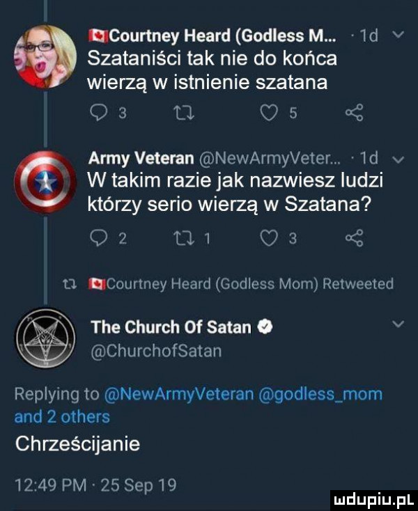 courtney heard godless m.  d v szataniści tak nie do końca wierzą w istnienie szatana q   tj.     x admy veteran newarmyveter.  d v w takim razie jak nazwiesz ludzi którzy serio wierzą w szatana o   u   o      courtney heard godless mam retweeied tee church of sagan o v churchofsatan replying to newarmyveteran godless mam and   others chrześcijanie       pm zs sep   mduplu pl