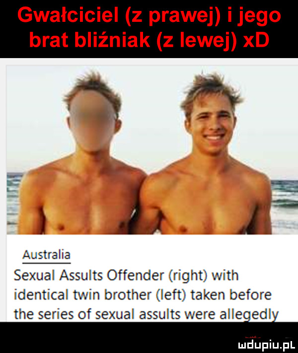 gwałciciel z prawej ijego brat bliźniak z lewej xd n  .   i f a istraha sexual assults offender right with identical tein brother lift token before tee series of sexual assults were alleiedli x u u