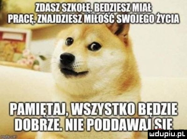 ibis szkołę. hediiesijaiai pitaiię. lnalliliesl hiiośe swiieeii pamiętaj wszysti będzie   le sie. ludupiu. pl