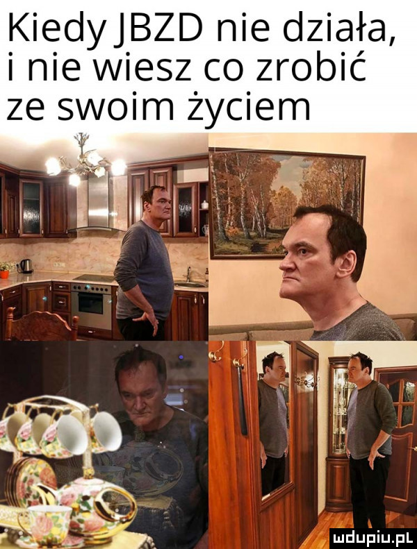 kiedyjbzd nie działa inie wiesz co zrobić ze swoim życiem a