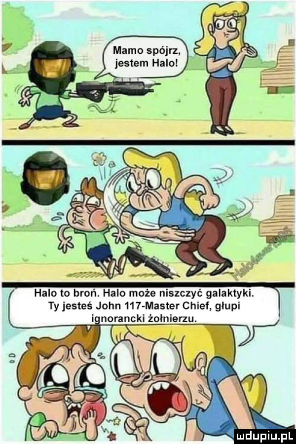 mamo spójrz jestem halo halo to broń. halo może niszczyć galaktyki. ty jesteś john     master chief głupi i norancki żołnierzu. l