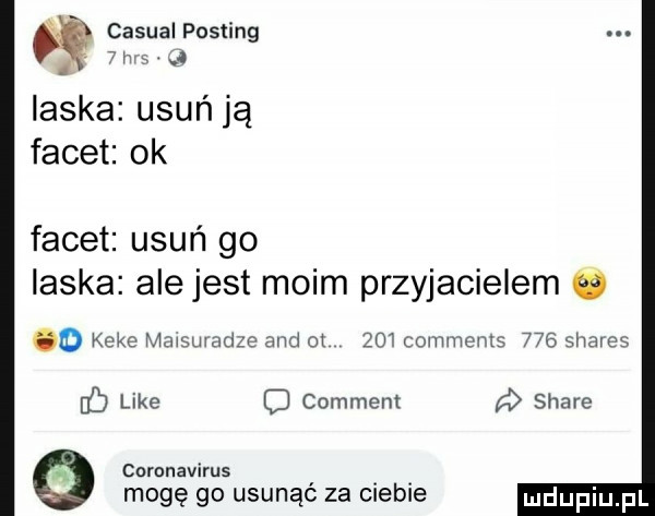 casual posting l   has.   laska usuń ją facet ok facet usuń go laska ale jest moim przyjacielem u o keje maxsmadze am       commems     shares c like comment a stare cnmnavirus mogę go usunąc za cleble