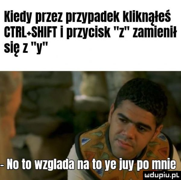 kiedy ileez nrzvuauek klikiiqłeś tnbsuift i iiizvgisk z zamienił się z le ą io wzglatlgjna io ve lllv do male ludupiu. pl