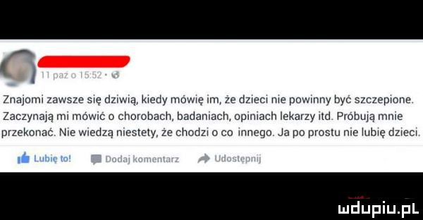 znajomi zawsze sue dzrwwq may mamę m je dam me powmny baz szczepmne zaczynam rm mowy o chorobach badaniach uplmach lekarzy mi matma mule przekonac nie wiedzą meslely ze chodu o co mnogo ja po prosm me we mam n