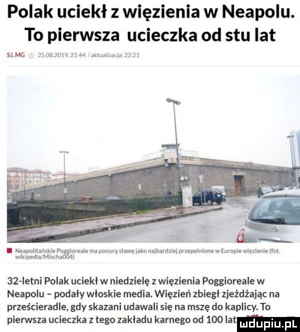 polak uciekł z więzienia w neapolu. to pierwsza ucieczka od stu lat sum juan ma. nuwmmmvug animal mapowy slaw lokum bavdnqurzepelmuueweurnwewwzrcmel nl np w mm    istni polak uciekl w niedzielę z więzienia pnggioreale w neapolu pedaly wloskie media. więzień zbiegl zjeżdżając na prześcieradle gdy skazani udawali sie na mszę do kaplicy. to pierwsza ucieczka złego zakladu karnego od     lat ludupi f