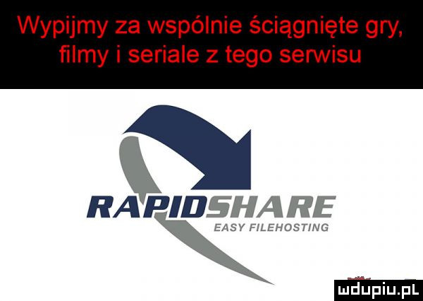 wypijmy za wspólnie ściągnięte gry filmy i seriale złego serwisu ﬂ ra pidsha re eksy filehust ng hehehe