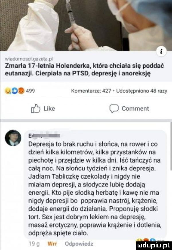 i madnmuam qarem i zmarła    ietnia hoienderkn która chciała się poddać eutanazji. cierpiała nn ptsd depresjęi anoreksję  .     kominiarze     udostępniono    razy like o comment   e  . depresja to brak ruchu i słońca na rower i co dzień kilka kilometrów kilka przystanków na piechotę i przejdzie w kilka dni iść tańczyć na cala noc. na słońcu tydzień i znika depresja. jadłam tabliczkę czekolady i nigdy nie mialam depresji a słodycze lubię dodają energii kto pije slodka herbate i kawę nie ma nigdy depresji bo poprawia nastrój krążenie dodaje energii do dziabania. proponuję słodki tort. sexjest dobrym lekiem na depresję masaż erotyczny. poprawia krążenie i dotlenia. odpręża spięte ciało. i w uripuwmrl