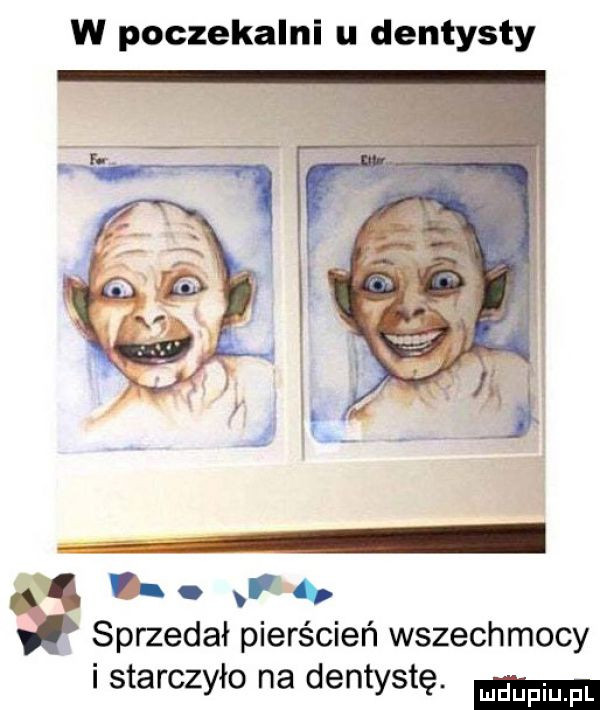 w poczekalni u dentysty sprzedał pierścień wszechmocy i starczyło na dentystę
