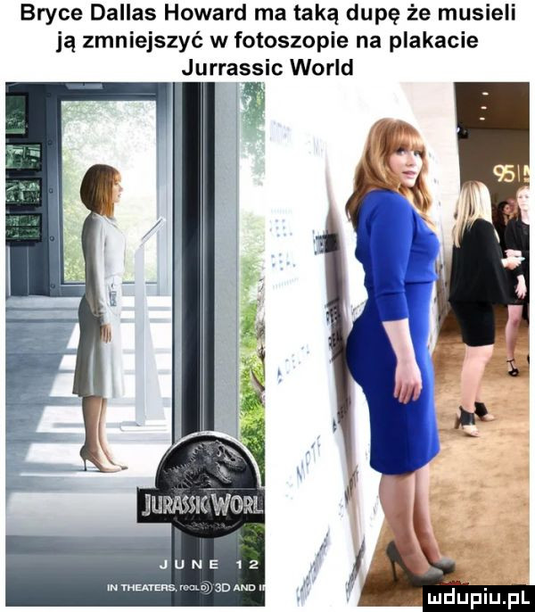 bryce dallas howard ma taką dupę że musieli ją zmniejszyć w fotoskopie na plakacie jurrassic wored jumsa wom jane    m mavens v m m  d um i