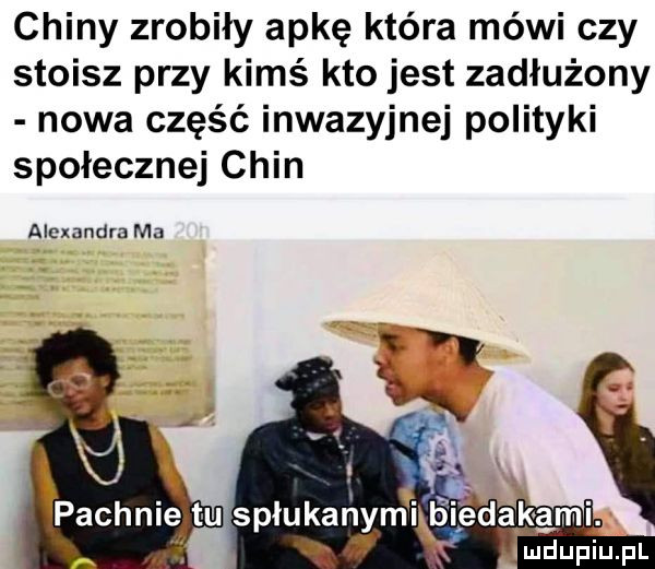 chiny zrobiły apkę która mówi czy stoisz przy kimś kto jest zadłużony nowa część inwazyjnej polityki społecznej chin alexandra mj p achnięlt u spłukanymę biedakami. abakankami ludupiu. pl