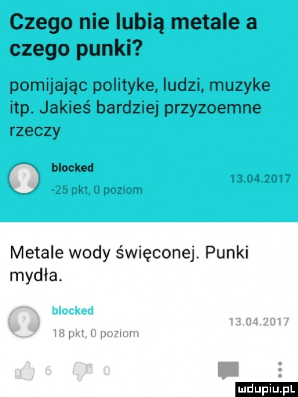 czego nie lubią metale a czego punki pomijając polityke ludzi muzyke ibp. jakieś bardziej przyziemne rzeczy blocked               pkt u poziom metale wody święconej. punki mydła. h ml   pzpr mm ludu iu. l