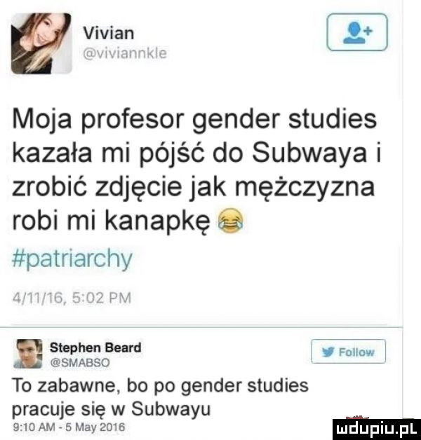 viuian moja profesor gender studies kazała mi pójść do subwaya i zrobić zdjęcie jak mężczyzna robi mi kanapkę patriarchy stephen beard fnuow smaeso to zabawne bo po gender studies pracuje się w subwayu sjdamvsmayzmb