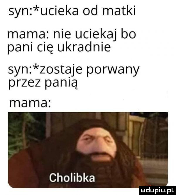 syn ucieka od matki mama nie uciekaj bo pani cię ukradnie syn zostaje porwany przez panią mama