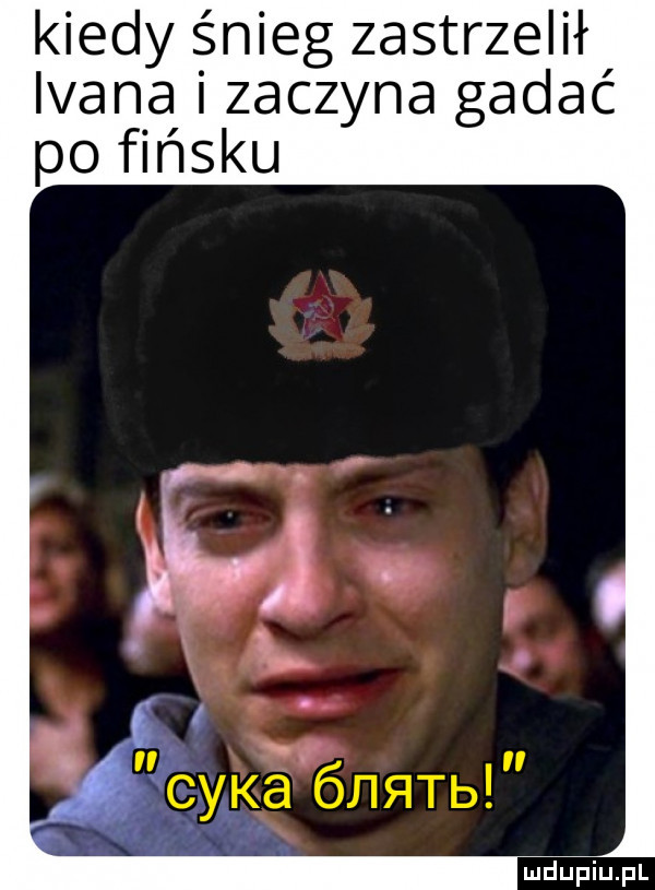 kiedy śnieg zastrzelił ivana i zaczyna gadać po fińsku ś cyka  m tb