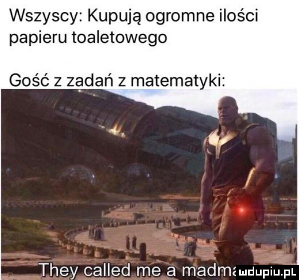 wszyscy kupują ogromne ilości papieru toaletowego gość z zadań z matematyki they called me a madmzmuupiu pl