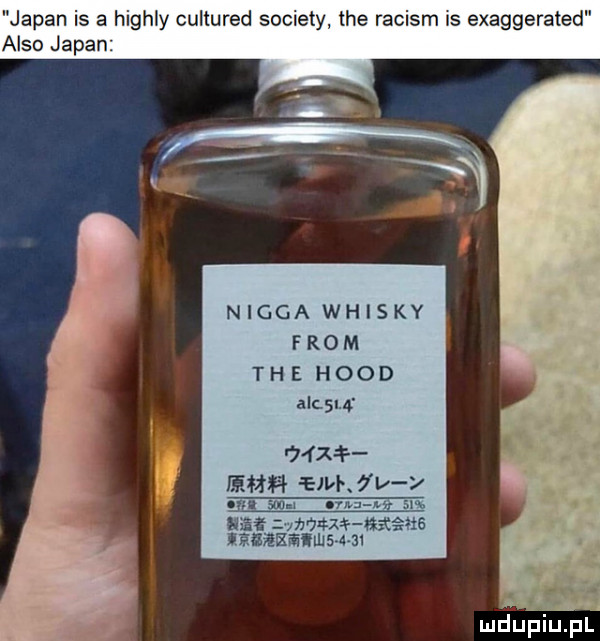 japan is a highly cultured sowiety tee raciom is exaggerated anso japan nigga whisky from tee hood
