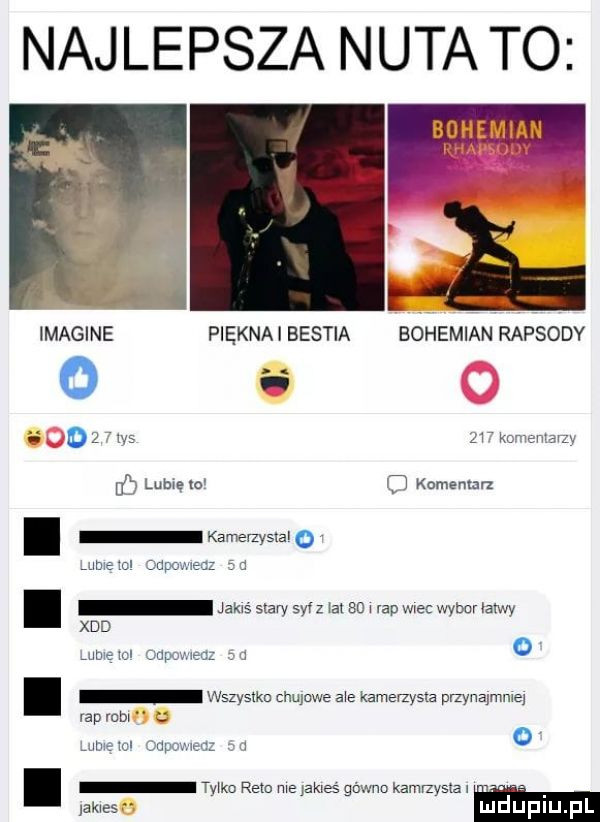 najlepsza nuta to imagine piękna bestia bohemian rapsody o a as o z las    ko dq lamę la c komentar   kamenysqal o mem summa a jams stary sw. wan so rap wiec wybor lawy xdd ube le gamma a o rapem. o w in naw i wszyslkm chujowe aaa kameczysva pnynajmnle maa rem me was gówno kamrzysva. abakankami. akces ludupl pl