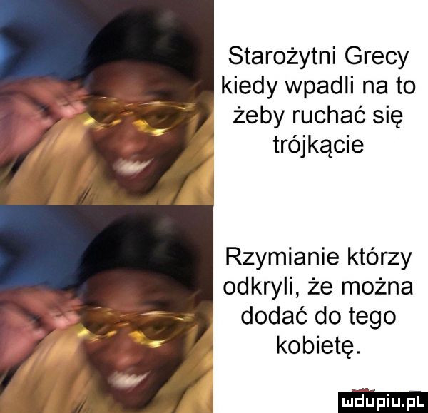 starożytni grecy kiedy wpadli na to żeby ruchać się trójkącie rzymianie którzy odkryli że można dodać do tego kobietę