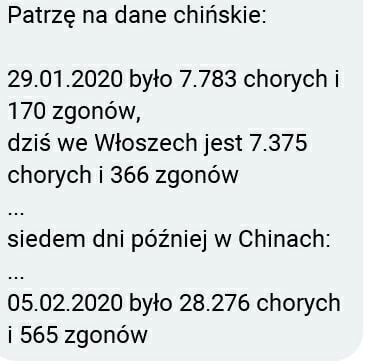 patrzę na dane chińskie            było       chorych i     zgonów dziś we włoszech jest       chorych i     zgonów siedem dni później w chinach            było        chorych i     zgonów