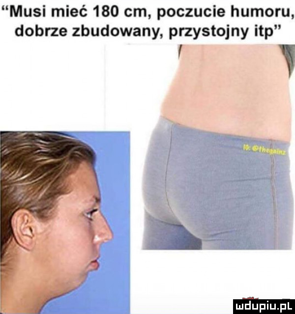 musi mieć     cm poczucie humoru dobrze zbudowany przystojny ibp v