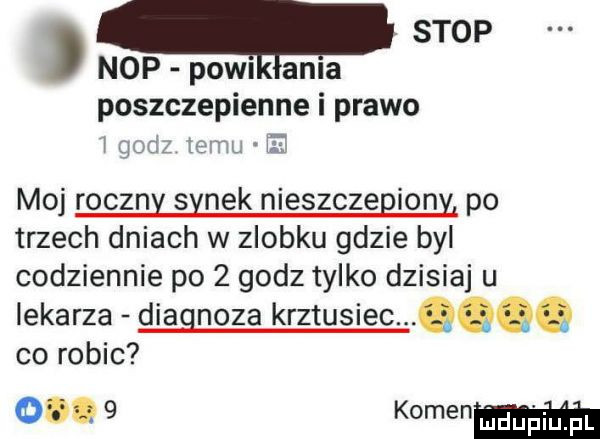 g nop pom ania poszczepienne i prawo i godz emu e moj roczny synek nieszczegionył po trzech dniach w zlobku gdzie byl codziennie po   godz tylko dzisiaj u lekarza diagnoza krztusiec qqqq co robic om mmm