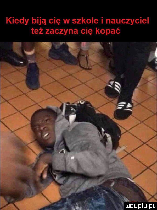 kiedy biją cię w szkole i nauczyciel też zaczyna cię kopać   mdﬁpiupl