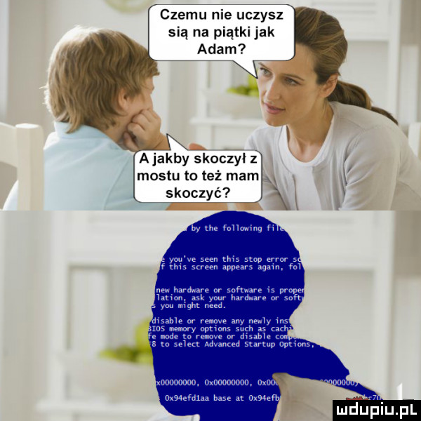 czemu nie uczysz sią na piątki jak adam ksv ajaksy skoczki z mostu to też mam i skoczyć z m wdam n luciu piupl