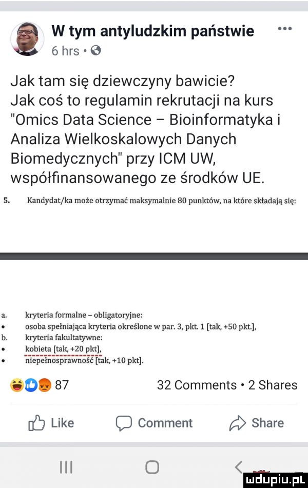 t m wtem antyludzkim państwie   has jaktam się dziewczyny bawicie jak coś to regulamin rekrutacji na kurs omics data science bioinformatyka i analiza wielkoskalowych danych biomedycznych przy icm uw współfinansowanego ze środków ue. kandydat ka mnie utrzymać maksymalnie    punktów na które składa ą się kryteria formalne ohligamryjne osoba spełniająca krytena określane w par   pkl.   tak    pkt kryteria fakultatywne knhiela tak    pkt. niepełnosprat feeeefc ak w pkt. o.       comments   shares ó like c comment stare ibl o