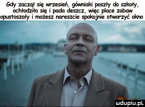 gdy zaczął się wrzesień górniaki poszły do sak ochłodziło się i pada doucz więc place mba ly optsfoszcﬂy moz elz nareszcie spokojnie dwor zyć okno