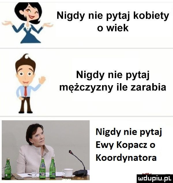 nigdy nie pytaj kobiety vk o wiek nigdy nie pytaj i mężczyzny ile zarabia nigdy nie pytaj ewy kopacz o koordynatora