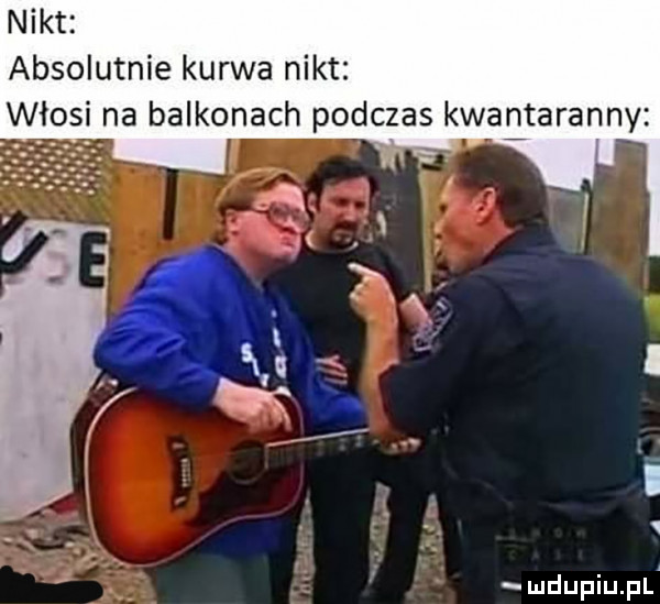 nikt absolutnie kurwa nikt włosi na balkonach podczas kwantaranny ludupiu pl
