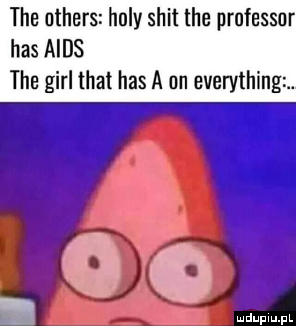 tee others hopy skit tee professor has aids tee gill trat has a on everything