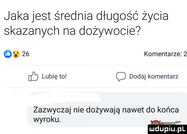 jaka jest średnia długość życia skazanych na dożywocie o.    komentarze   erb lubię to c dodaj komentarz zazwyczaj nie dożywają nawet do końca wyroku