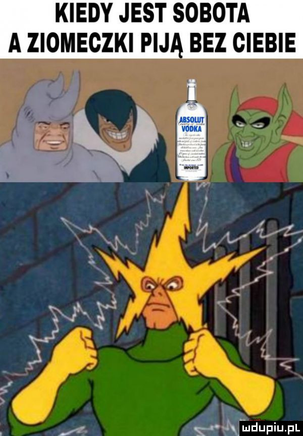 kiedy jest sobota a ziomeczki pij bez ciebie